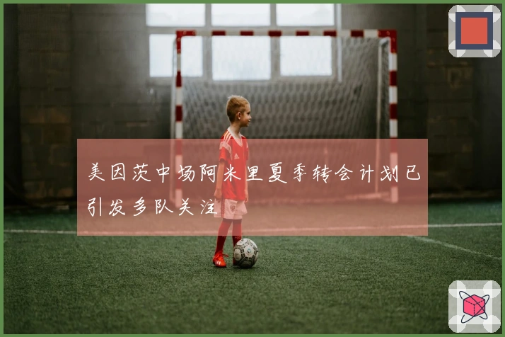 美因茨中场阿米里夏季转会计划已引发多队关注