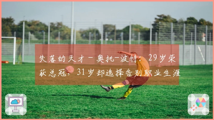 失落的天才 - 奥托-波特：29岁荣获总冠，31岁却选择告别职业生涯