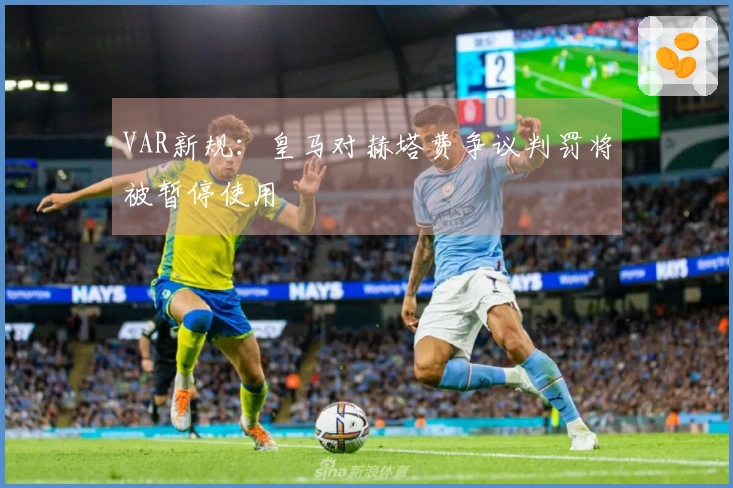VAR新规：皇马对赫塔费争议判罚将被暂停使用