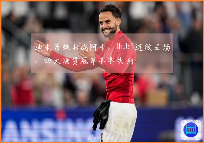 迪米晋级七战阿卡，Hubi连败五场，四大满贯冠军齐齐失利