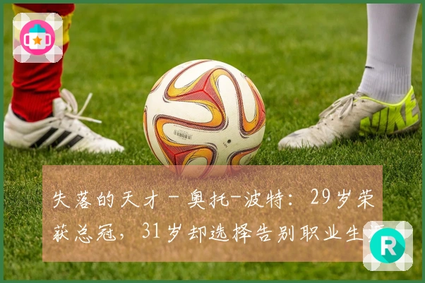 失落的天才 - 奥托-波特：29岁荣获总冠，31岁却选择告别职业生涯